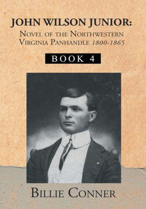 JOHN WILSON JUNIOR:Novel of the Northwestern Virginia Panhandle: Book 4