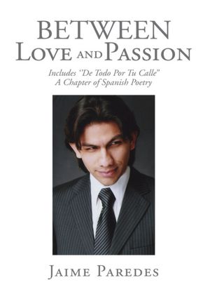 Between Love and Passion: Includes "De Todo Por Tu Calle" A Chapter of Spanish Poetry
