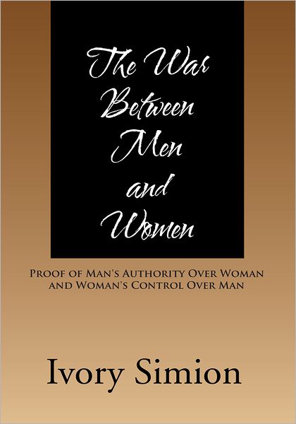 The War Between Men and Women: Proof of Man's Authority Over Woman and Woman's Control Over Man