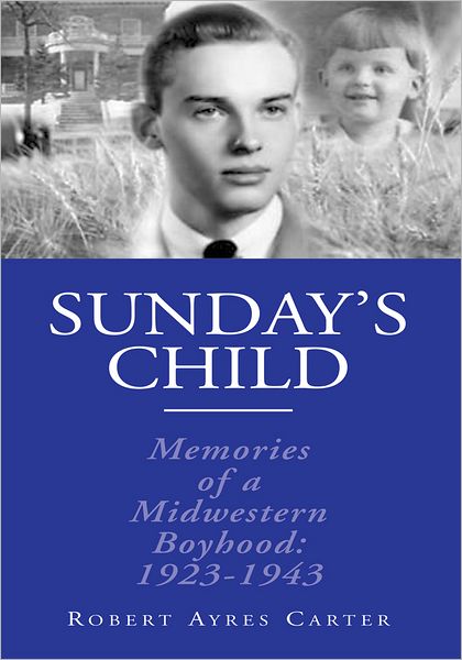 Sunday's Child: Memories of a Mid-western Boyhood: 1923-1943