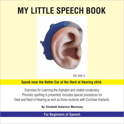 My Little Speech Book: Exercises for Learning the alphabet and related vocabulary. Phonetic spelling is presented. Includes special procedures for deaf and hearing impaired, as well as for those students with Cochlear Implants. (PagePerfect NOOK Book)