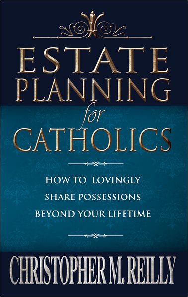 Estate Planning for Catholics: How to Lovingly Share Possessions beyond Your Lifetime