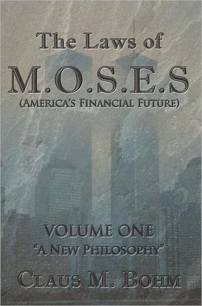 The Laws of M.O.S.E.S (America's Financial Future): Volume One "A New Philosophy"