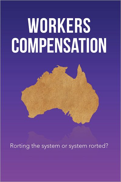 Workers Compensation: Rorting the system or system rorted?