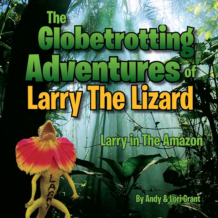 The Globetrotting Adventures of Larry The Lizard: Larry in The Amazon