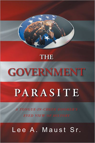 THE GOVERNMENT PARASITE: A TONGUE-IN-CHEEK BOOMER'S EYED VIEW OF HISTORY
