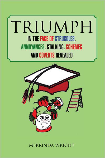 TRIUMPH: IN THE FACE OF STRUGGLES, ANNOYANCES, STALKING, SCHEMES AND COVERTS REVEALED