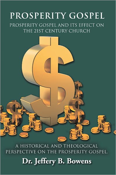 PROSPERITY GOSPEL - and it's effect on the 21st Century Church - A Historical and Theological perspective on the Prosperity Gospel: PROSPERITY GOSPEL AND ITS EFFECT ON THE 21ST CENTURY CHURCH