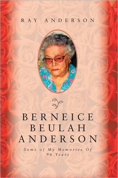 Berneice Beulah Anderson: Some of My memories Of 96 Years