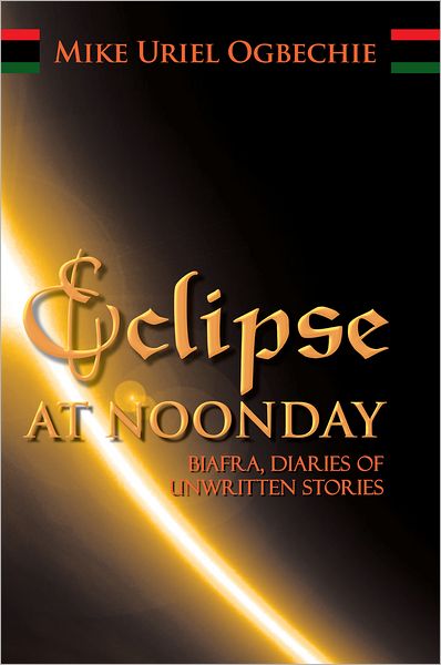 ECLIPSE AT NOONDAY: Biafra, DIARIES OF UNWRITTEN STORIES