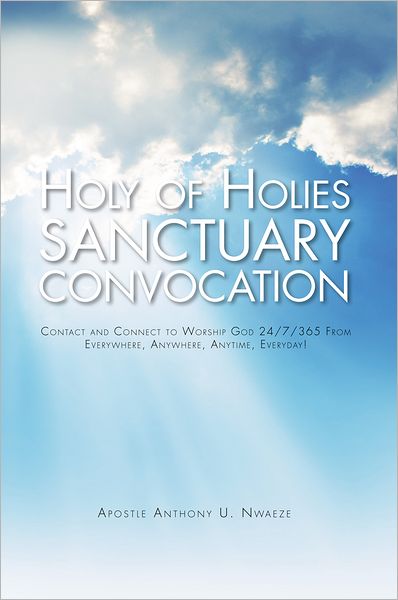 Holy of Holies Sanctuary Convocation: Contact and Connect to Worship God 24/7/365 From Everywhere, Anywhere, Anytime, Everyday!