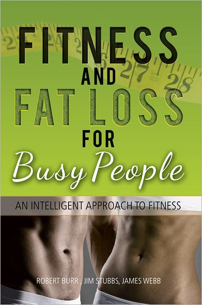 Fitness and Fat Loss for Busy People: An Intelligent Approach to Fitness
