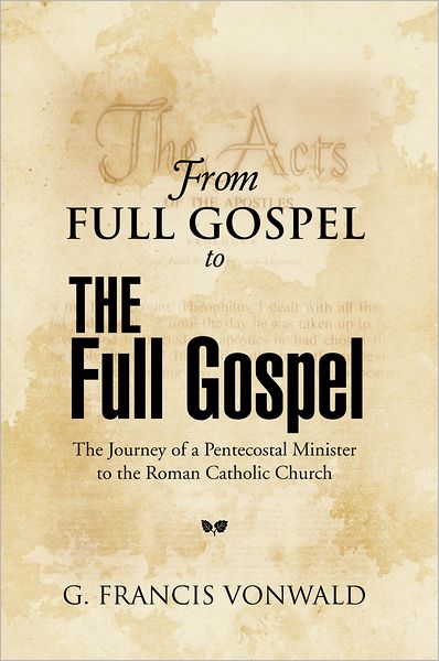 From Full Gospel to THE Full Gospel: The Journey of a Pentecostal Minister to the Roman Catholic Church