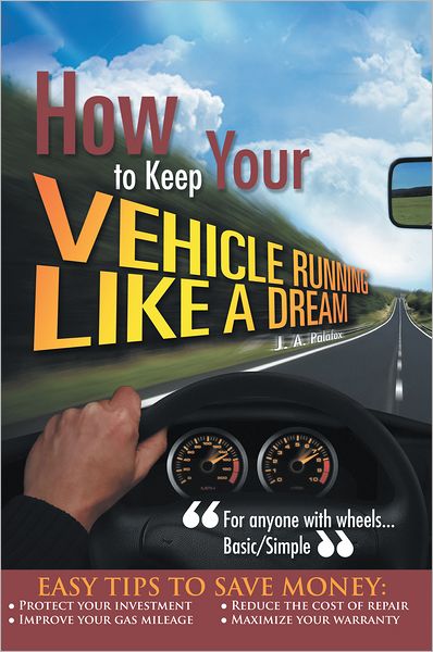 How to Keep your Vehicle Running like a Dream: For anyone with wheels... Basic/Simple
