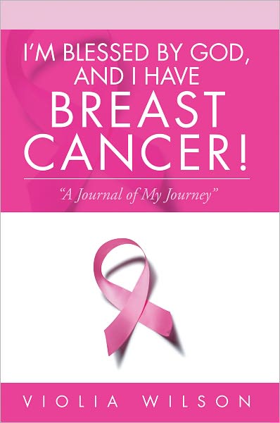 I'm Blessed By God, And I Have Breast Cancer!: "A Journal of My Journey"