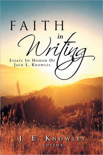 Faith In Writing: Essays In Honor Of Jack L. Knowles