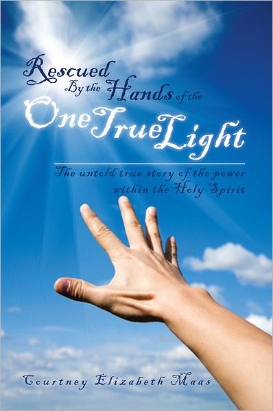 Rescued By the Hands of the One True Light: The untold true story of the power within the Holy Spirit