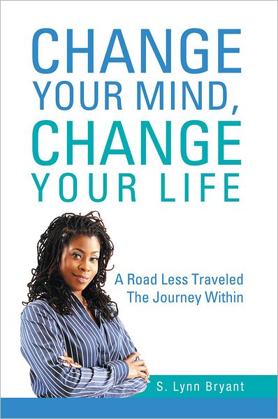 Change Your Mind, Change Your Life: A Road Less Traveled The Journey Within