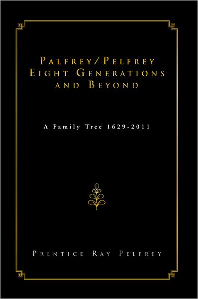 Palfrey/Pelfrey Eight Generations and Beyond: A Family Tree 1629-2011