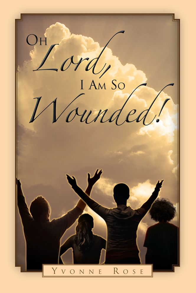 Oh Lord, I Am So Wounded!
