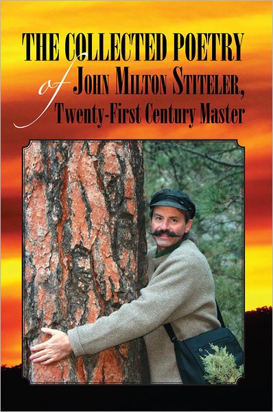 The Collected Poetry of John Milton Stiteler, Twenty-First Century Master