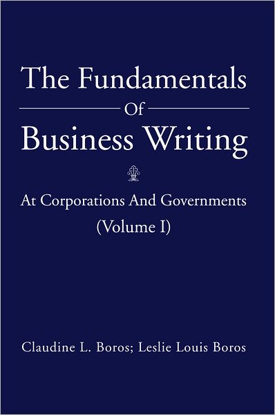 The Fundamentals Of Business Writing:: At Corporations And Governments (Volume I)