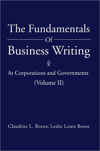 The Fundamentals Of Business Writing:: At Corporations and Governments (Volume II)