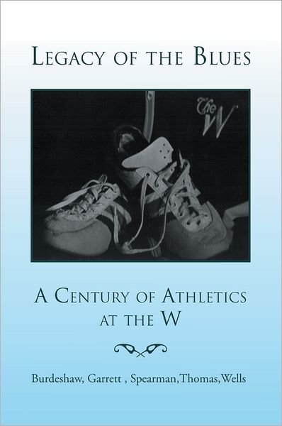 Legacy of the Blues: A Century of Athletics at the W: A Century of Athletics at the W