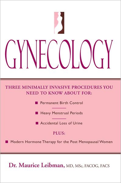 Gynecology: Three minimally invasive procedures you need to know about for: Permanent Birth Control, Heavy Menstrual Periods, Accidental Loss of Urine plus: Modern Hormone Therapy for the Post Menopausal Women