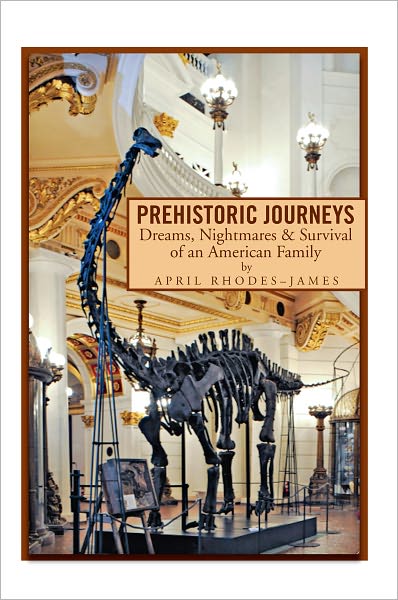 PREHISTORIC JOURNEYS: Dreams, Nightmares & Survival of an American Family