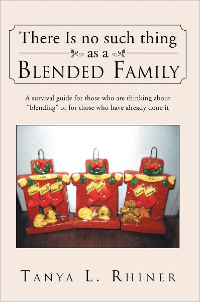 There Is No Such Thing as a Blended Family: A survival guide for those who are thinking about "blending" or for those who have already done it