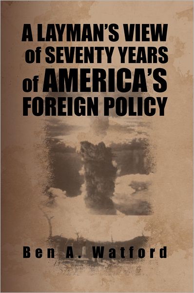 A LAYMAN'S VIEW of SEVENTY YEARS of AMERICA'S FOREIGN POLICY