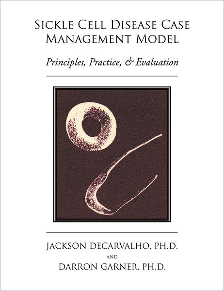 Sickle Cell Disease Case Management Model: Principles, Practice, & Evaluation: Principles, Practice, & Evaluation