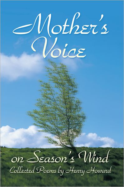 Mother's Voice On Season's Wind: COLLECTED POEMS BY HENRY HOWARD