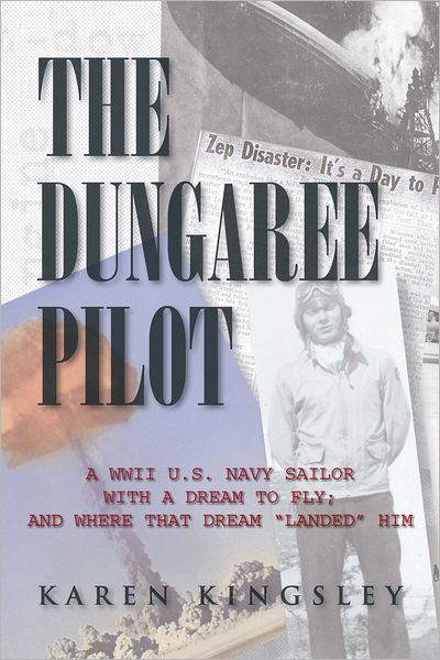 The Dungaree Pilot: A WWII U.S. Navy sailor with a dream to fly; And where that dream "landed "him