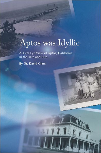 Aptos was Idyllic: A Kid's Eye View of Aptos, California in the 40's and 50's