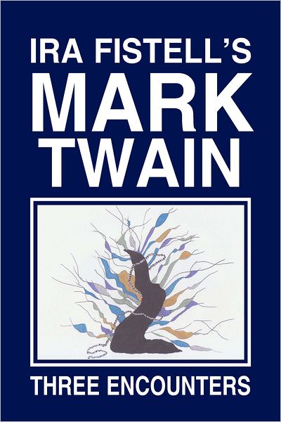 Ira Fistell's Mark Twain:: Three Encounters
