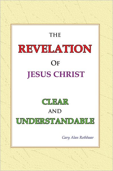 The Revelation of Jesus Christ Clear and Understandable: Clear and Understandable