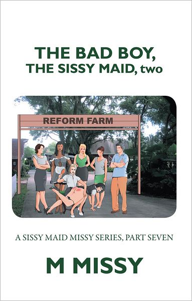 THE BAD BOY, THE SISSY MAID, two: A SISSY MAID MISSY SERIES, PART SEVEN