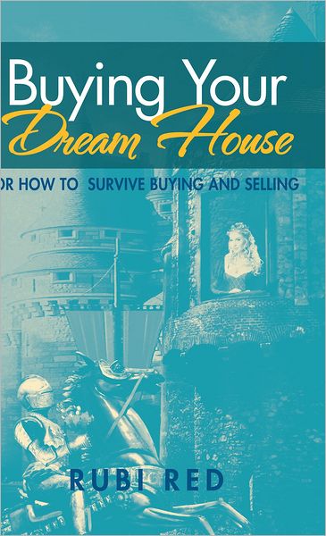 Buying Your Dream House: Or How To Survive Buying And Selling