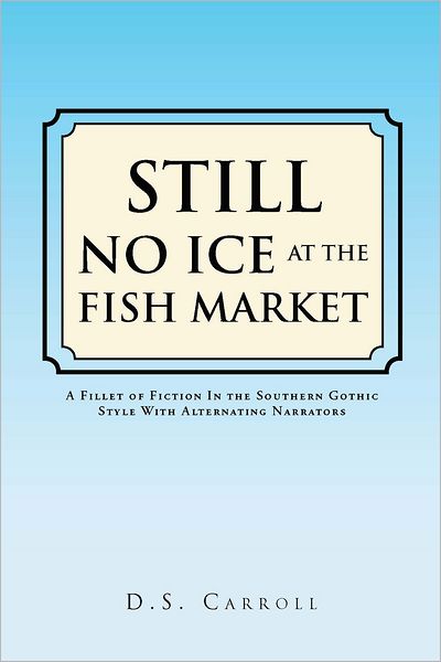Still No Ice at the Fish Market: A Fillet of Fiction In the Southern Gothic Style With Alternating Narrators
