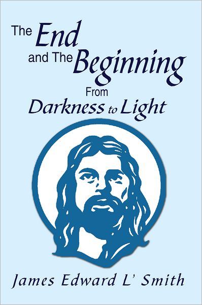 The End and The Beginning: From Darkness to Light: From Darkness to Light