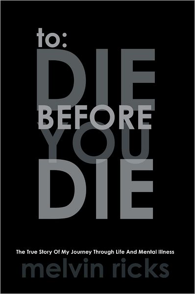 To: Die Before You Die: The True Story Of My Journey Through Life And Mental Illness