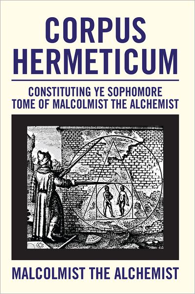 Corpus Hermeticum: Constituting Ye Sophomore Tome of Malcolmist The Alchemist