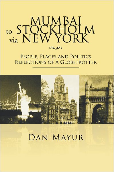 Mumbai to Stockholm via New York: People, Places and Politics Reflections of A Globetrotter