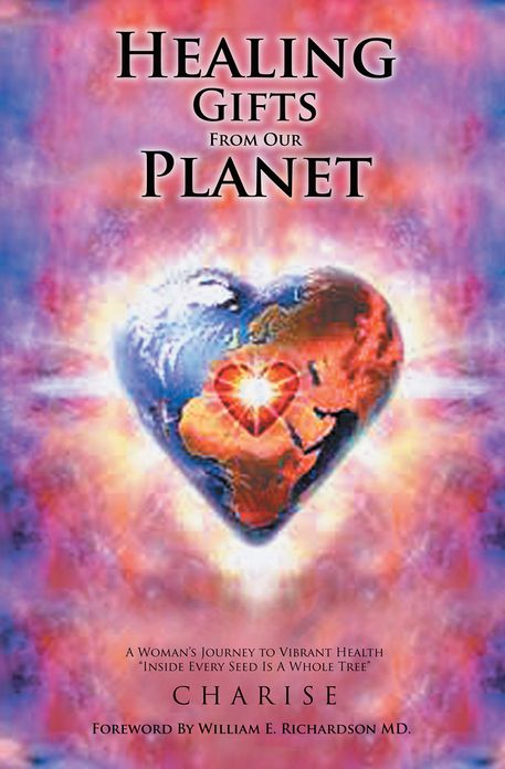 Healing Gifts From Our Planet: A Woman's Journey to Vibrant Health "Inside Every Seed Is A Whole Tree"