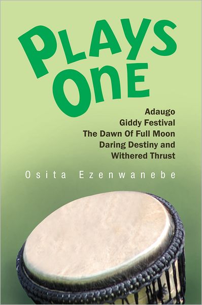 Plays One:Adaugo,Giddy Festival, The Dawn Of Full Moon, Daring Destiny and Withered Thrust