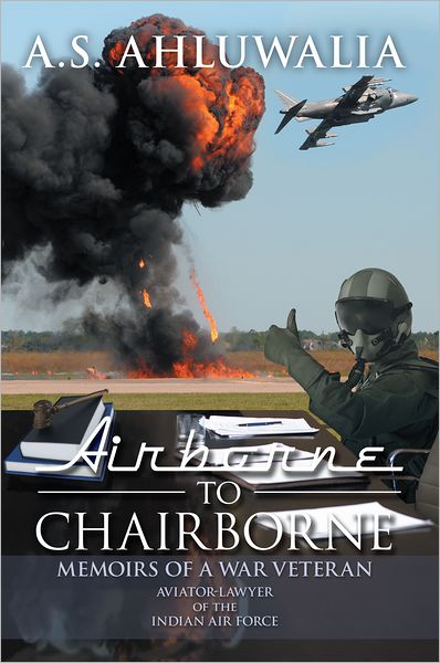 Airborne to Chairborne: Memoirs of a War Veteran Aviator-Lawyer of the Indian Air Force
