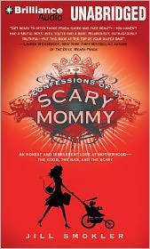 Confessions of a Scary Mommy: An Honest and Irreverent Look at Motherhood - the Good, the Bad, and the Scary