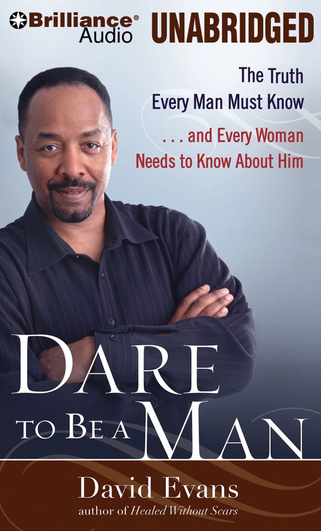 Dare to Be a Man: The Truth Every Man Must Know...and Every Woman Needs to Know About Him